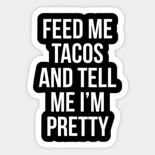 Feed Me Tacos And Tell Me Im Pretty Sticker